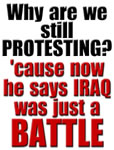 Why are we still protesting? 'cause now he says Iraq was just a BATTLE