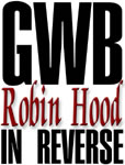 GWB: Robin Hood in Reverse